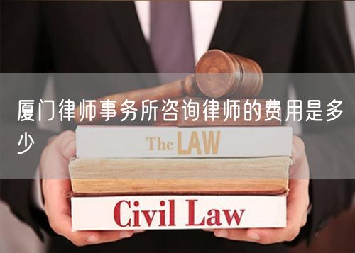 廈門律師事務(wù)所咨詢律師的費用是多少