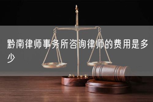 黔南律師事務(wù)所咨詢律師的費用是多少
