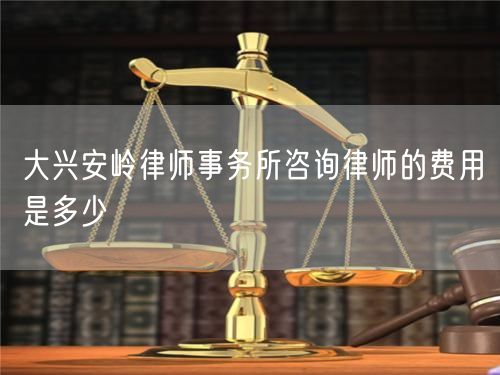 大興安嶺律師事務(wù)所咨詢律師的費(fèi)用是多少