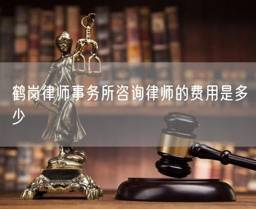 鶴崗律師事務(wù)所咨詢律師的費(fèi)用是多少