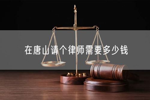 在唐山請個律師需要多少錢