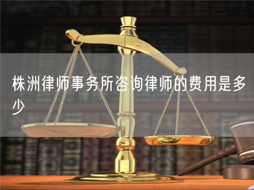 株洲律師事務(wù)所咨詢律師的費(fèi)用是多少