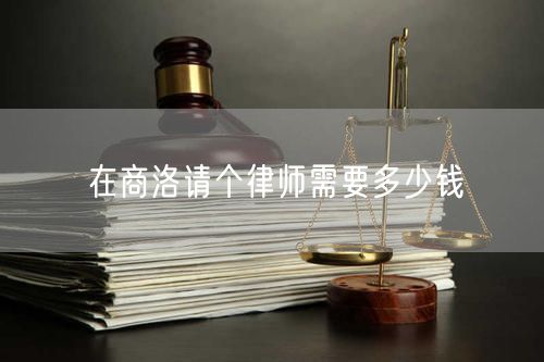 在商洛請(qǐng)個(gè)律師需要多少錢(qián)