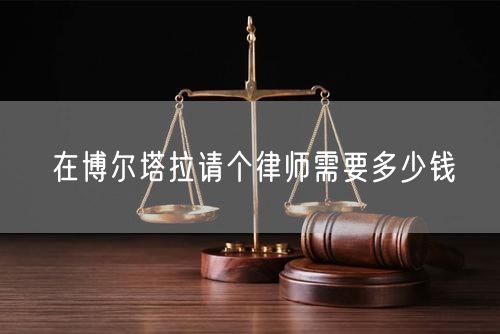 在博爾塔拉請個律師需要多少錢