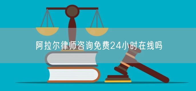 阿拉爾律師咨詢免費(fèi)24小時(shí)在線嗎