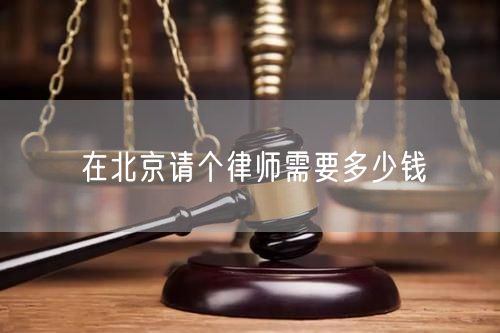 在北京請(qǐng)個(gè)律師需要多少錢