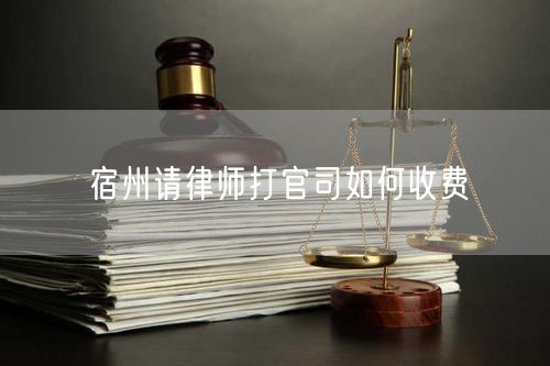 宿州請(qǐng)律師打官司如何收費(fèi)