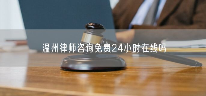 溫州律師咨詢免費24小時在線嗎