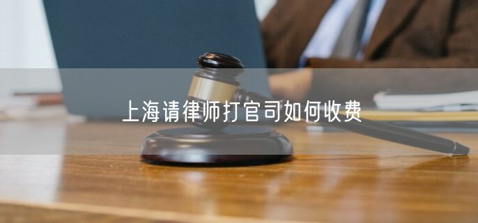 上海請律師打官司如何收費