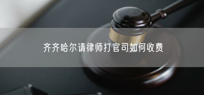齊齊哈爾請(qǐng)律師打官司如何收費(fèi)