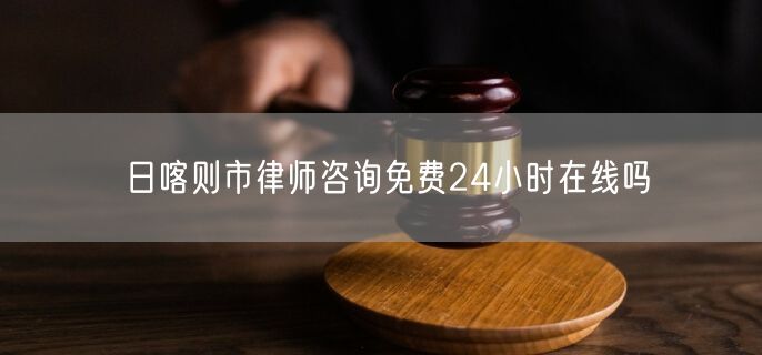 日喀則市律師咨詢免費(fèi)24小時在線嗎