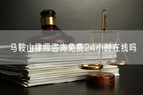 馬鞍山律師咨詢免費(fèi)24小時在線嗎