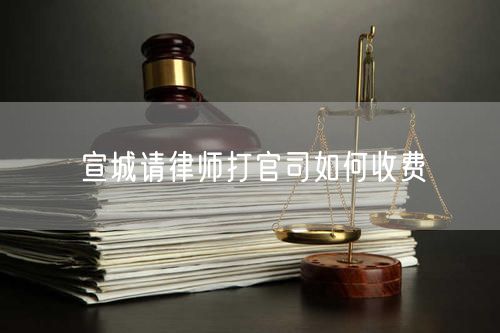 宣城請(qǐng)律師打官司如何收費(fèi)