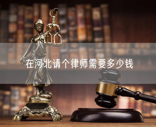 在河北請個律師需要多少錢