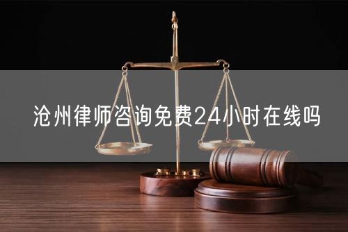 滄州律師咨詢免費24小時在線嗎