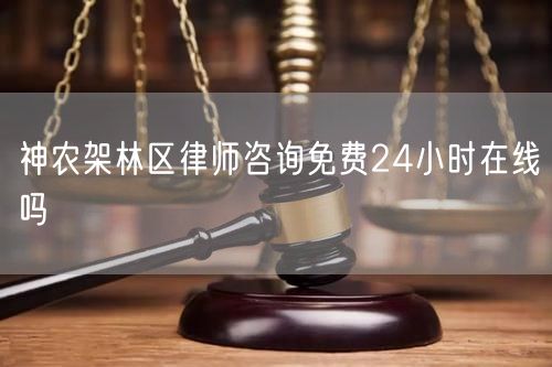神農(nóng)架林區(qū)律師咨詢免費(fèi)24小時(shí)在線嗎