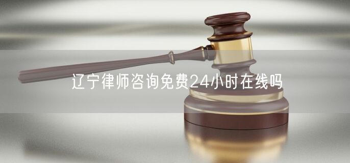 遼寧律師咨詢免費24小時在線嗎