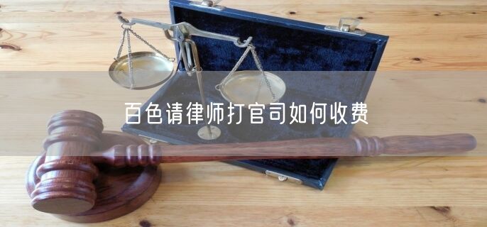 百色請律師打官司如何收費(fèi)