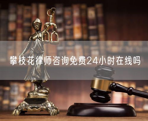 攀枝花律師咨詢免費(fèi)24小時在線嗎
