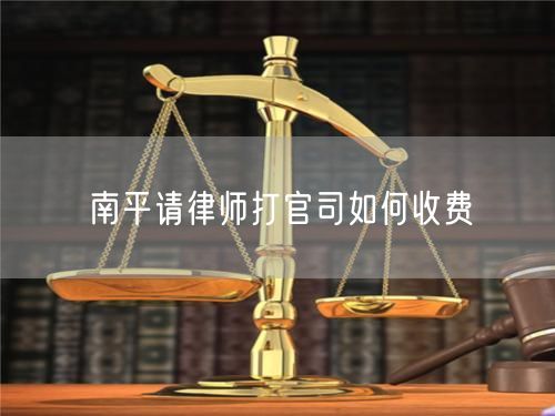 南平請(qǐng)律師打官司如何收費(fèi)
