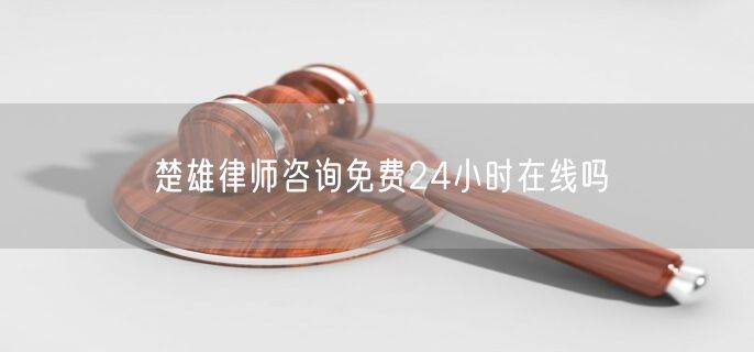 楚雄律師咨詢免費24小時在線嗎