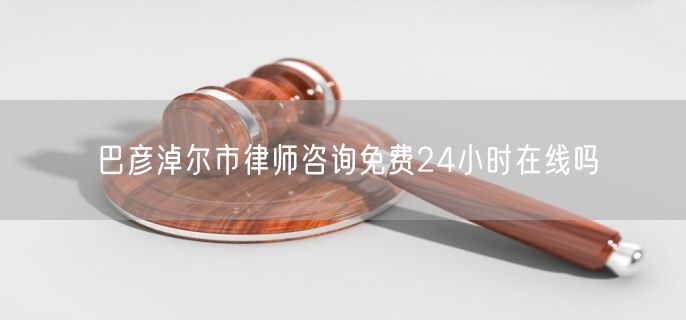 巴彥淖爾市律師咨詢免費(fèi)24小時(shí)在線嗎