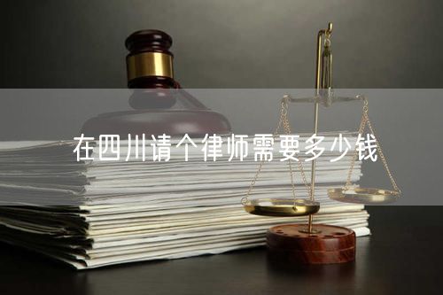 在四川請(qǐng)個(gè)律師需要多少錢