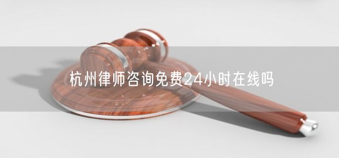 杭州律師咨詢免費24小時在線嗎