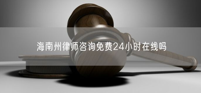 海南州律師咨詢免費24小時在線嗎