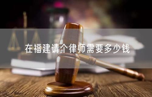 在福建請個律師需要多少錢