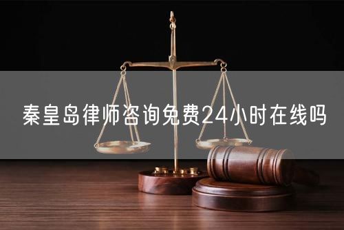秦皇島律師咨詢免費24小時在線嗎
