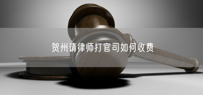 賀州請律師打官司如何收費